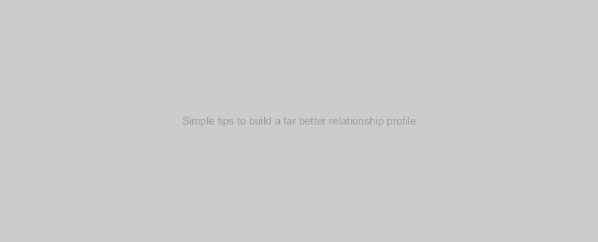 Simple tips to build a far better relationship profile